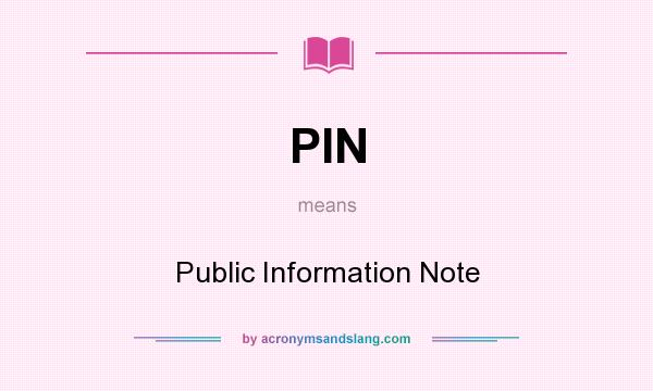 What does PIN mean? It stands for Public Information Note