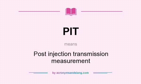 What does PIT mean? It stands for Post injection transmission measurement