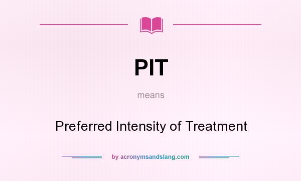 What does PIT mean? It stands for Preferred Intensity of Treatment