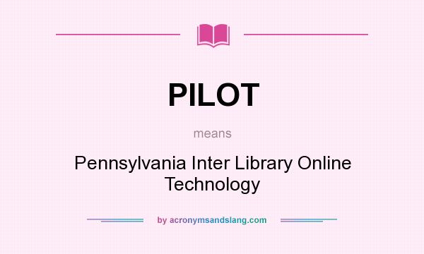 What does PILOT mean? It stands for Pennsylvania Inter Library Online Technology