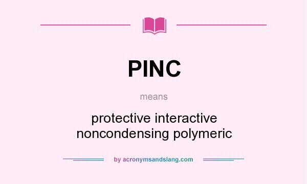 What does PINC mean? It stands for protective interactive noncondensing polymeric