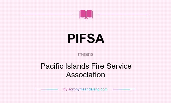What does PIFSA mean? It stands for Pacific Islands Fire Service Association