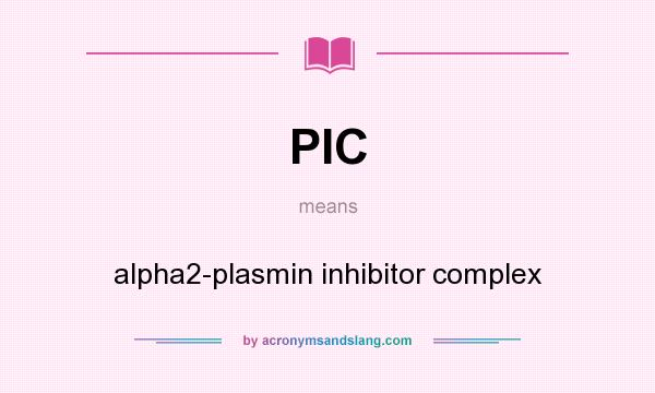 What does PIC mean? It stands for alpha2-plasmin inhibitor complex