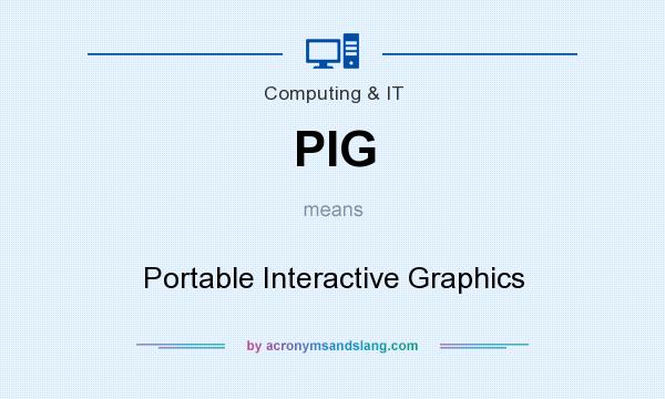 What does PIG mean? It stands for Portable Interactive Graphics