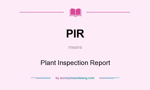 What does PIR mean? It stands for Plant Inspection Report