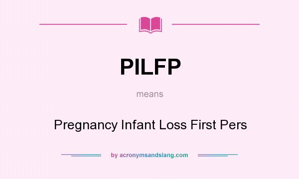 What does PILFP mean? It stands for Pregnancy Infant Loss First Pers