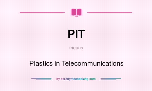 What does PIT mean? It stands for Plastics in Telecommunications