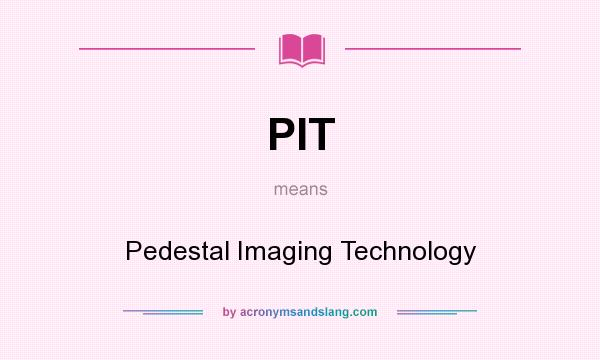 What does PIT mean? It stands for Pedestal Imaging Technology