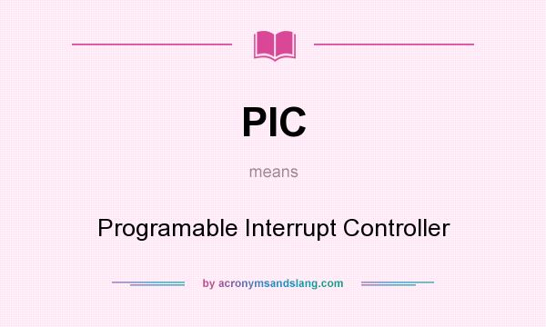 What does PIC mean? It stands for Programable Interrupt Controller