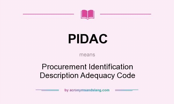 What does PIDAC mean? It stands for Procurement Identification Description Adequacy Code