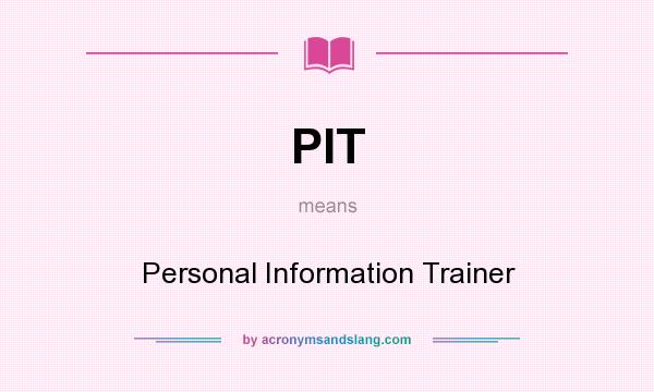 What does PIT mean? It stands for Personal Information Trainer