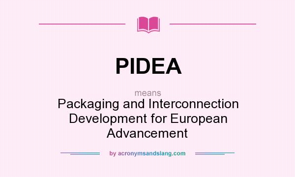 What does PIDEA mean? It stands for Packaging and Interconnection Development for European Advancement
