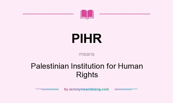 What does PIHR mean? It stands for Palestinian Institution for Human Rights