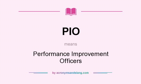 What does PIO mean? It stands for Performance Improvement Officers