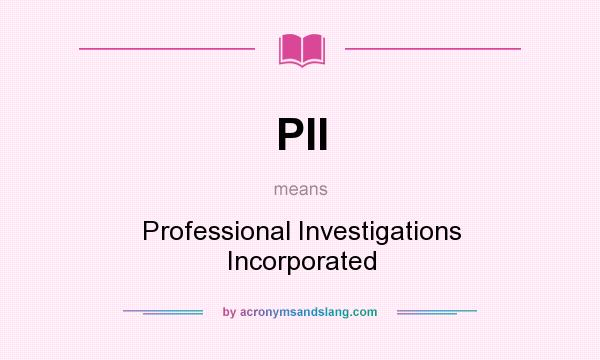 What does PII mean? It stands for Professional Investigations Incorporated