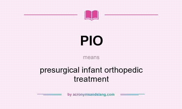 What does PIO mean? It stands for presurgical infant orthopedic treatment