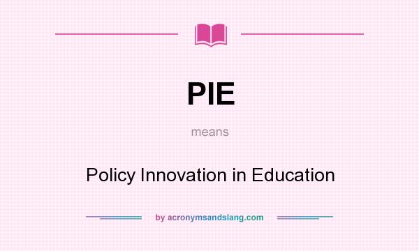 What does PIE mean? It stands for Policy Innovation in Education