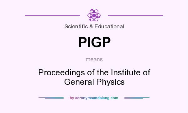 What does PIGP mean? It stands for Proceedings of the Institute of General Physics