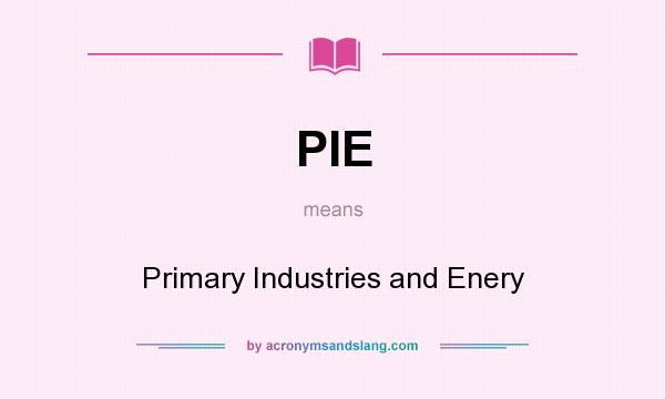 What does PIE mean? It stands for Primary Industries and Enery