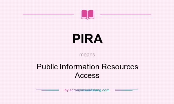 What does PIRA mean? It stands for Public Information Resources Access