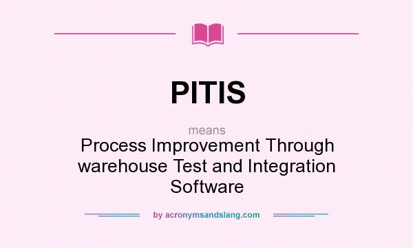 What does PITIS mean? It stands for Process Improvement Through warehouse Test and Integration Software