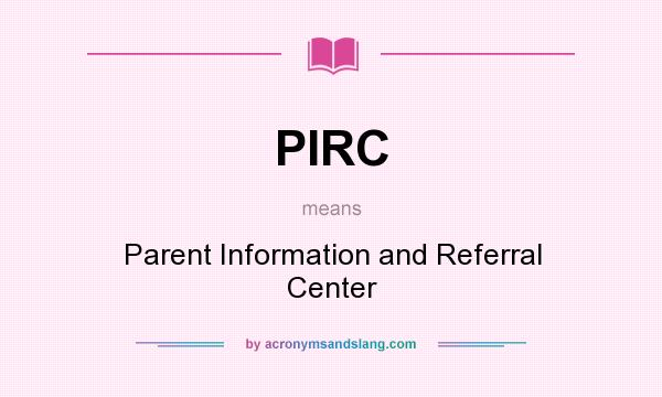 What does PIRC mean? It stands for Parent Information and Referral Center