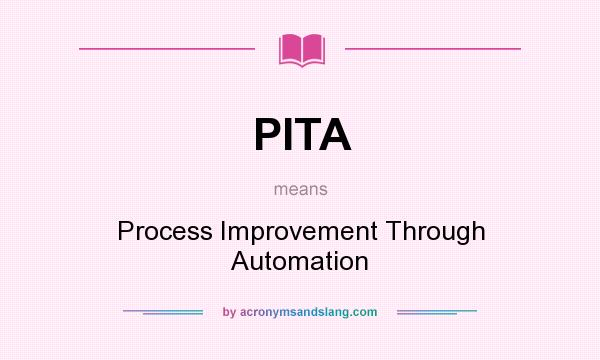 What does PITA mean? It stands for Process Improvement Through Automation