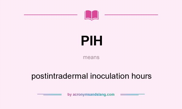 What does PIH mean? It stands for postintradermal inoculation hours