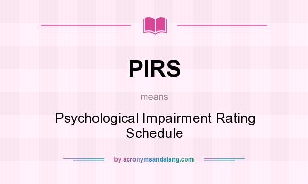 What does PIRS mean? It stands for Psychological Impairment Rating Schedule