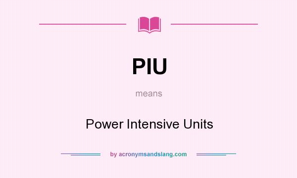 What does PIU mean? It stands for Power Intensive Units