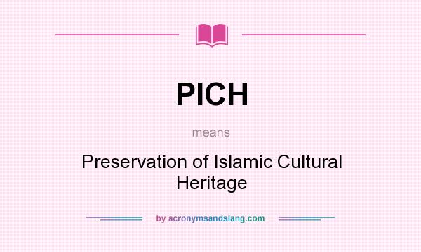 What does PICH mean? It stands for Preservation of Islamic Cultural Heritage