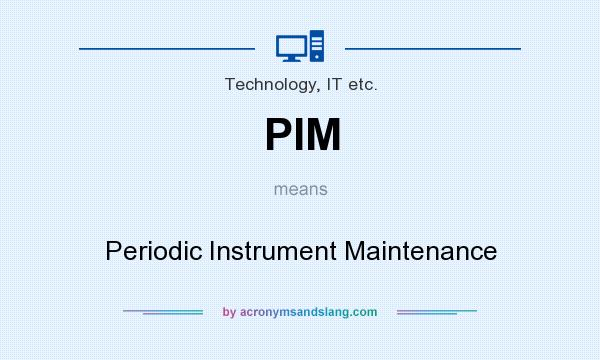 What does PIM mean? It stands for Periodic Instrument Maintenance