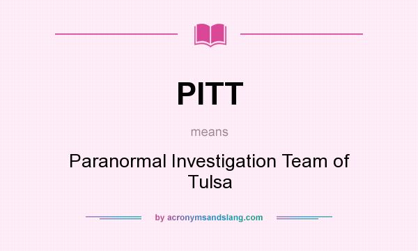 What does PITT mean? It stands for Paranormal Investigation Team of Tulsa