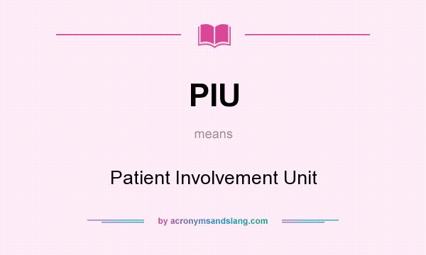 What does PIU mean? It stands for Patient Involvement Unit