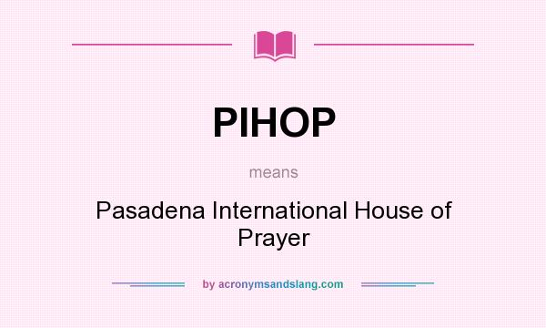 What does PIHOP mean? It stands for Pasadena International House of Prayer