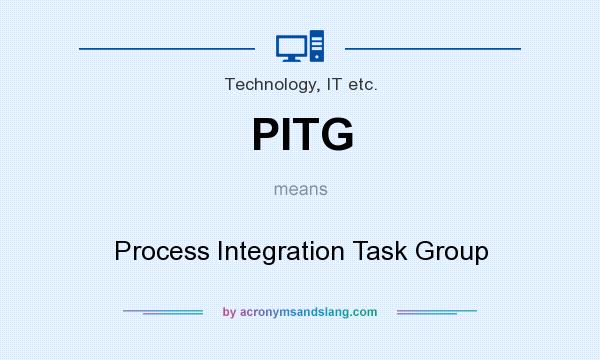 What does PITG mean? It stands for Process Integration Task Group