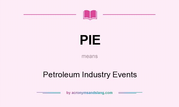 What does PIE mean? It stands for Petroleum Industry Events
