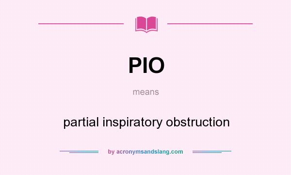 What does PIO mean? It stands for partial inspiratory obstruction