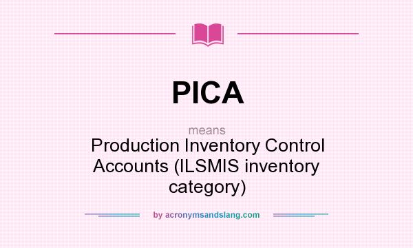 What does PICA mean? It stands for Production Inventory Control Accounts (ILSMIS inventory category)