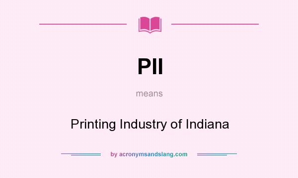 What does PII mean? It stands for Printing Industry of Indiana