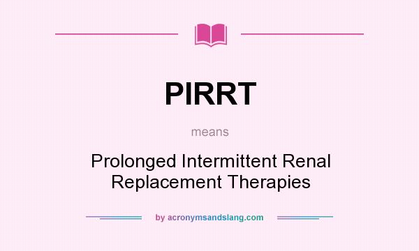What does PIRRT mean? It stands for Prolonged Intermittent Renal Replacement Therapies