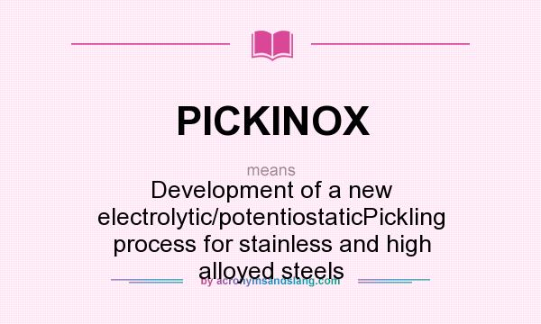 What does PICKINOX mean? It stands for Development of a new electrolytic/potentiostaticPickling process for stainless and high alloyed steels