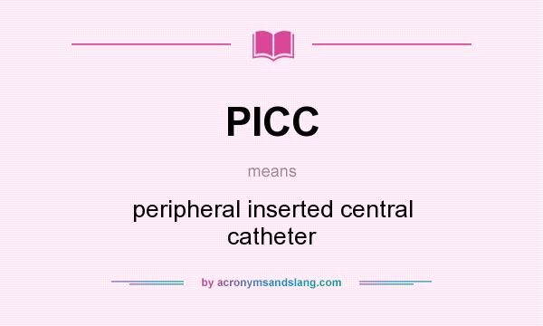 What does PICC mean? It stands for peripheral inserted central catheter