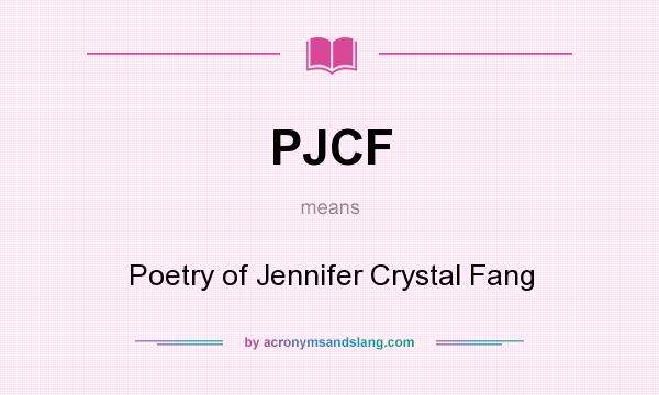 What does PJCF mean? It stands for Poetry of Jennifer Crystal Fang