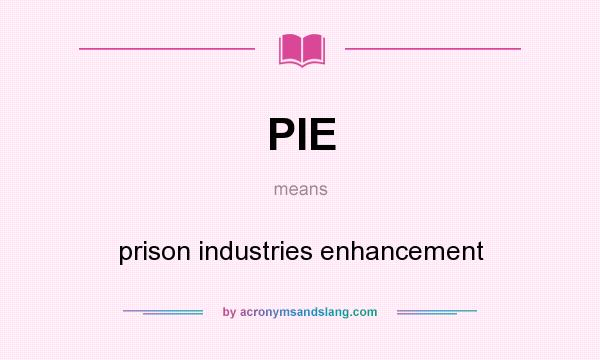 What does PIE mean? It stands for prison industries enhancement