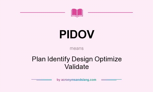 What does PIDOV mean? It stands for Plan Identify Design Optimize Validate