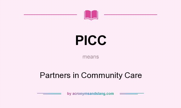 What does PICC mean? It stands for Partners in Community Care