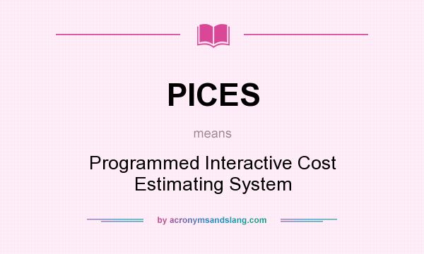 What does PICES mean? It stands for Programmed Interactive Cost Estimating System