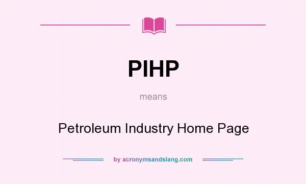 What does PIHP mean? It stands for Petroleum Industry Home Page