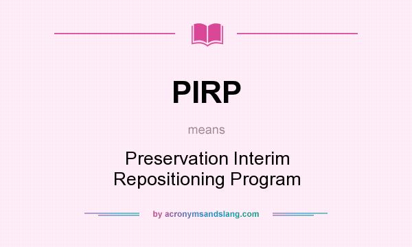 What does PIRP mean? It stands for Preservation Interim Repositioning Program